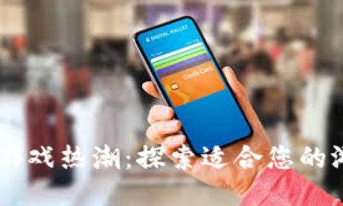 区块链游戏热潮：探索适合您的游戏平台