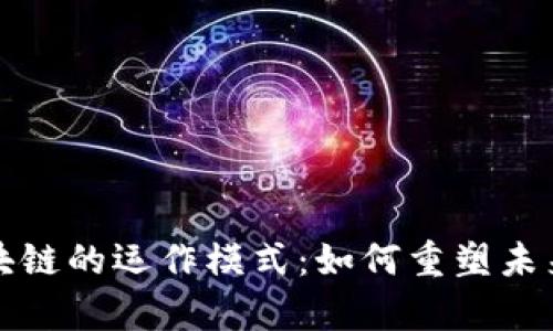 深入解析区块链的运作模式：如何重塑未来的数字世界