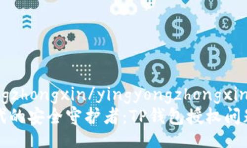 yingyongzhongxin/yingyongzhongxin
网络时代的安全守护者：TP钱包授权问题全解析