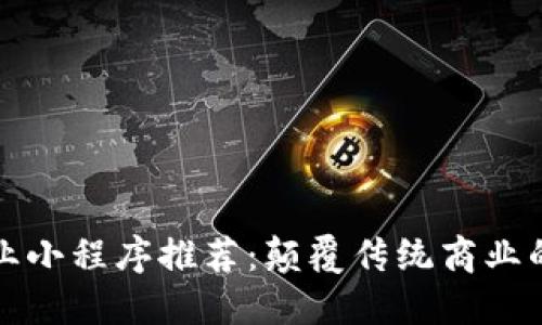 区块链创业小程序推荐：颠覆传统商业的数字先锋