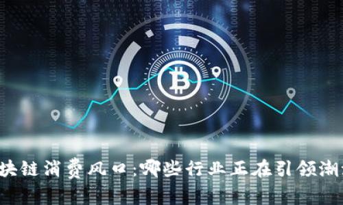 区块链消费风口：哪些行业正在引领潮流？