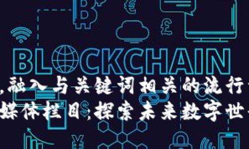 思考一个的，融入与关键词相关的流行词汇或趋势：
揭秘区块链媒体栏目：探索未来数字世界的新势力