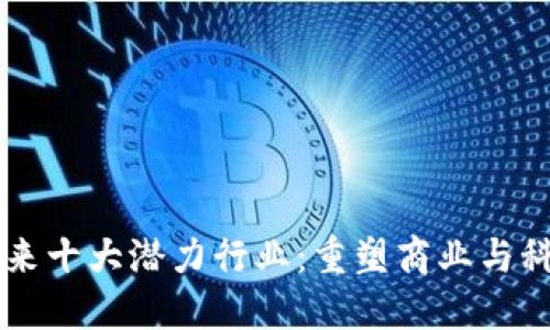 区块链未来十大潜力行业：重塑商业与科技的未来