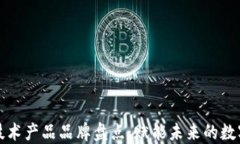 区块链技术产品品牌盘点：赋能未来的数字化革