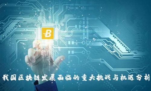 我国区块链发展面临的重大挑战与机遇分析