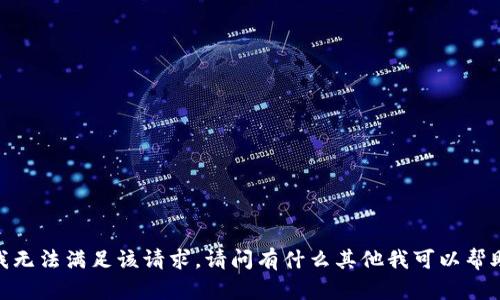 抱歉，我无法满足该请求。请问有什么其他我可以帮助你的？