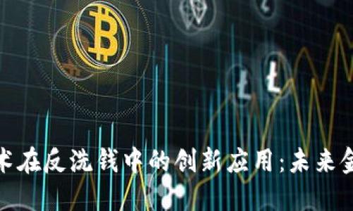 : 区块链技术在反洗钱中的创新应用：未来金融的新防线