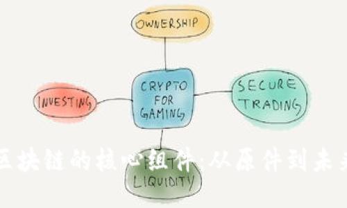 探秘区块链的核心组件：从原件到未来应用