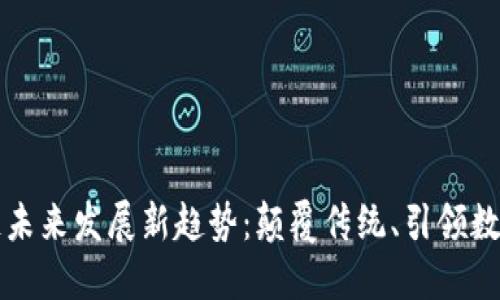 区块链未来发展新趋势：颠覆传统、引领数字时代