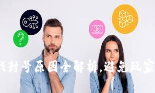 揭秘：区块链游戏封号原因全解析，避免玩家损失的必看指南