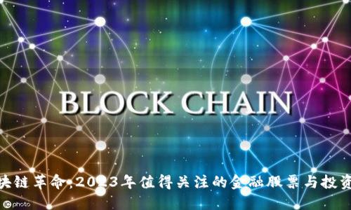 : 区块链革命：2023年值得关注的金融股票与投资机会