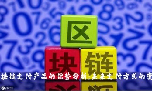 区块链支付产品的优势分析：未来支付方式的变革