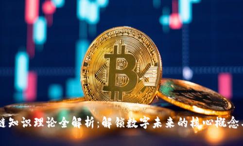 区块链知识理论全解析：解锁数字未来的核心概念与应用