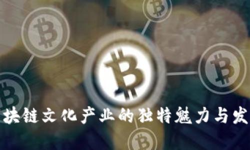 探秘区块链文化产业的独特魅力与发展特点