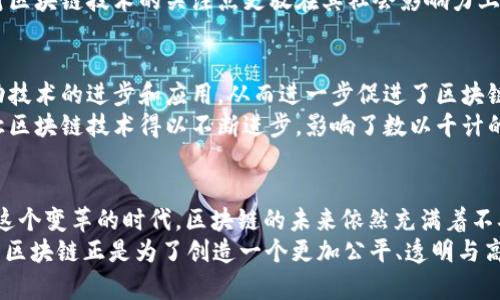 区块链先驱有哪些？揭秘那些改变世界的领军人物

区块链, 比特币, 加密货币, 知识产权, 去中心化/guanjianci

引言：区块链的崛起与先驱者的角色
随着科技的不断进步，区块链作为一种新兴技术，正在改变着我们生活的方方面面。从金融领域到供应链管理，几乎每个行业都在探索如何利用区块链的潜力。然而，在这场变革的浪潮中，涌现出了一批先驱者，他们用独特的视角与坚定的信念，推动了区块链的快速发展。

比特币的创始人：中本聪
提到区块链，首先不得不提的是比特币的创始人中本聪（Satoshi Nakamoto）。虽然他的真实身份至今仍是个谜，但中本聪在2008年发表的白皮书《比特币：一种点对点的电子现金系统》揭开了区块链技术的序幕。通过去中心化的设计，中本聪不仅创造了数字货币，也为区块链的广泛应用奠定了基础。
而比特币的发布标志着“数字货币”这一概念的萌芽。中本聪希望通过比特币实现一个去中心化的金融体系，不再依赖于传统银行和政府机构。这一亮点吸引了大量投资者和技术爱好者，从而推动了区块链技术的不断发展与完善。

以太坊的创始人：维塔利克·布特林
在区块链的历史上，维塔利克·布特林（Vitalik Buterin）无疑是另一位熠熠生辉的先驱。2015年，他推出了以太坊平台，这一创新不仅是第二代区块链的代表，更是智能合约的发源地。以太坊的出现，给区块链的应用场景带来了广泛的可能性，智能合约使得各种业务流程能够在没有中介的情况下自动执行，从而大大提高了效率。
布特林深知区块链技术的局限性，因此他投身于推动智能合约的创新和发展。他创立以太坊的初衷，就是想要为开发者提供一个更为灵活的平台，以便创造出更多创新的去中心化应用。如今，以太坊已经成为全球最大的智能合约平台，作为区块链行业的标杆，引领着更多项目的迭代与发展。

Ripple的创始人：克里斯·拉森
在金融领域，Ripple 的出现则为跨境支付带来了革命性的变化。克里斯·拉森（Chris Larsen）的核心想法是利用区块链技术简化并加速国际汇款的流程。借助于 Ripple 的技术，跨境支付不再需要庞大的传统金融系统，只需要通过独特的共识机制，就能够在几秒钟内完成交易。
拉森的愿景是让全球经济运行得更加高效，而 Ripple 的实用性和可扩展性在此过程中发挥了重要作用。如今，越来越多的金融机构选择与 Ripple 合作，试图在区块链的浪潮中寻找到最佳的解决方案。

区块链领域的女性先驱：梅丽莎·斯通
在一个男性主导的科技领域，梅丽莎·斯通（Melanie Swan）作为一名女性，凭借自身的努力和才智，成为了区块链的女性先驱之一。她提倡“区块链技术不仅仅是金融领域的工具”，还可能对社会的各个方面产生深远的影响。通过撰写和演讲，斯通积极推动区块链在艺术、医疗和教育等领域的应用，鼓舞了无数女性进入科技行业。
她的书籍《区块链的未来》深入探讨了区块链对社会结构的影响，强调了去中心化能够带来的透明性和公正性。虽然在科技界，女性的声音依然微弱，但梅丽莎·斯通的努力为女性在区块链领域的发声开辟了新的可能。

区块链思维的倡导者：安东尼·戴尔
安东尼·戴尔（Anthony Di Iorio）是区块链理念的坚定支持者，他的工作不仅体现在技术的开发上，还包括推动公众对区块链的理解。他参与了以太坊的创建，更是在推动区块链技术教育方面，完成了大量的工作，通过教育项目和会议的形式让更多人认识到区块链的潜力。
他创建的多家初创公司，都是希望让区块链技术普及化。他的理念不仅限于技术本身，也在于这项技术如何让社会变得更有公正与透明性。他对区块链技术的关注点更放在其社会影响力上，这一想法为许多后来的区块链从业者带来了新的视野。

区块链开发者：加布里埃尔·库卡
作为一名著名的区块链开发者，加布里埃尔·库卡（Gabriel Kuka）在构建和区块链系统方面成就斐然。他通过参与多个大型区块链项目，推动技术的进步和应用，从而进一步促进了区块链在各个领域的融合与发展。他的看法是，区块链不仅仅是解决金融问题的工具，更可以在物联网、医疗和身份认证等多种应用场景中发挥作用。
库卡还积极参与区块链技术的研究，推动安全性和可扩展性的提升。他深入剖析现有技术的不足，努力配合其他先驱进行技术革新。他的贡献让区块链技术得以不断进步，影响了数以千计的开发者。

总结：区块链的未来与先驱者的思想
区块链的未来将是由这些领军人物的愿景、努力和创新决定的。他们的工作不仅仅是推动技术的进步，更肩负着改变社会、塑造未来的使命。在这个变革的时代，区块链的未来依然充满着不确定性，但也蕴藏着无尽的可能。无论是比特币的诞生，还是智能合约的崛起，区块链都在以不可估量的方式影响着我们的生活。
未来，我们期待更多的先驱加入这个大家庭，继续推动区块链技术的进步和普及。正如一位先驱所说：“每一项技术的诞生都是为了造福人类，而区块链正是为了创造一个更加公平、透明与高效的未来。”让我们共同期待，未来的区块链世界将会给我们带来怎样的惊喜。