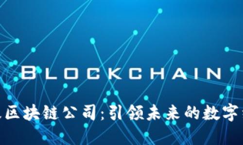 探索顶级区块链公司：引领未来的数字经济革命