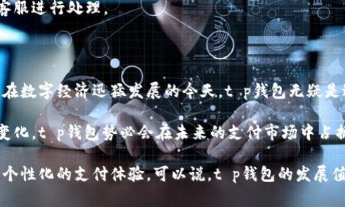 t p钱包运用的相关信息在当前数字经济的背景下显得尤为重要。无论是在个人日常消费、在线购物，还是在商业交易中，数字钱包的应用越来越普及。而t p钱包作为一种新兴的数字支付工具，它具有便捷、安全等优势，适应了现代消费者的需求。

关键词：数字钱包, t p钱包, 移动支付, 在线购物, 安全支付

t p钱包的基本概念

t p钱包，顾名思义，是一种数字钱包。它允许用户通过手机或其他设备进行电子支付。随着智能手机的普及，尤其是在年轻人中，数字支付迅速成为了一种潮流。t p钱包不仅支持日常消费，还可用于网上购物、账单支付，甚至是资产管理。可以说，它涵盖了用户的多种支付需求。

t p钱包的优势和特点

首先，t p钱包使用便捷。用户只需通过简单的注册和绑定银行卡，就能在多个平台上实现支付。这种便捷性在购物时尤为明显，用户可以随时随地完成支付，无需携带现金或信用卡。

其次，安全性是t p钱包的一大优势。与传统支付方式相比，t p钱包采用了多重加密技术，确保交易的安全性。同时，用户的信息在交易过程中是匿名的，这进一步提升了安全性，降低了个人隐私泄露的风险。

此外，t p钱包的多样化功能也是其受欢迎的原因之一。除了基本的支付功能，t p钱包还提供了账单管理、消费记录查询、积分管理等服务。用户可以一目了然地查看自己的消费习惯，并作出相应的调整。这种功能的多样性，为用户提供了更加全面的服务体验。

t p钱包在生活中的应用

在当今社会，t p钱包的应用场景越来越广泛。从日常购物到支付水电费，t p钱包逐渐融入了人们的生活中。

例如，在超市购物时，许多顾客选择使用t p钱包进行快速支付。通过扫描二维码，用户能够在几秒钟内完成交易，节省了排队等候的时间。这种便捷的支付方式给用户提供了更为优秀的购物体验，让购物变得轻松而愉快。

甚至在一些小摊贩的摊位上，t p钱包也逐渐取代了传统的现金支付。通过移动支付，消费者能够更加方便地享用路边美食，而摊贩也能够减少找零的麻烦。这种支付方式不仅提升了交易的效率，也推动了某些小型经济体的发展。

如何安全使用t p钱包

尽管t p钱包的安全性相对较高，但用户在使用过程中仍需保持警惕，采取一些安全措施来保障个人信息和财产安全。

首先，用户在选择t p钱包时，应尽可能选择知名度高、口碑好的品牌。这些品牌在安全性和用户体验方面通常更为出色，并且在遇到问题时，能够提供更及时的客户支持。

其次，用户在使用t p钱包进行支付时，应定期更换密码，并避免将密码分享给他人。同时，需开启双重验证功能，增强账户安全性。

此外，定期检查支付记录也是必要的，以便及时发现异常交易。若发现任何可疑的活动，用户应立即联系t p钱包的客服进行处理。

总结

总的来说，t p钱包作为一种新型的支付工具，正以其便捷性、安全性以及多样化的功能，受到越来越多用户的喜爱。在数字经济迅猛发展的今天，t p钱包无疑是适应了时代的发展潮流。

无论是在日常生活中，还是在商业交易中，t p钱包都展现出其广泛的应用潜力。只要安全使用，并结合现代科技的变化，t p钱包势必会在未来的支付市场中占据一席之地。

未来，随着技术的不断进步，t p钱包可能会融入更多的智能化服务，如人工智能、区块链等，为用户提供更加全面和个性化的支付体验。可以说，t p钱包的发展值得我们期待。