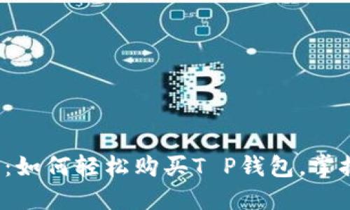 2023年最新指南：如何轻松购买T P钱包，掌握数字货币的未来