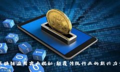 区块链应用商大揭秘：颠覆传统行业的新兴力量