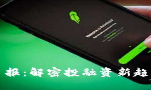 区块链创投日报：解密投融资新趋势与行业动态