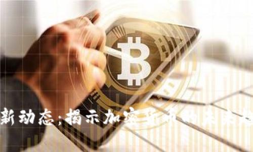 TP钱包公司最新动态：揭示加密货币的未来趋势与市场变化