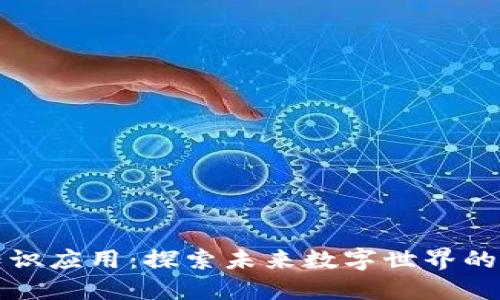 区块链知识应用：探索未来数字世界的热门领域