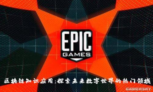 区块链知识应用：探索未来数字世界的热门领域
