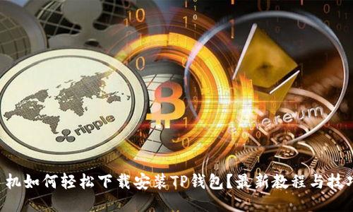 华为手机如何轻松下载安装TP钱包？最新教程与技巧揭秘！
