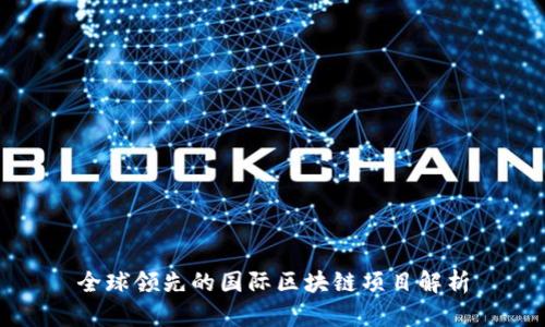 全球领先的国际区块链项目解析