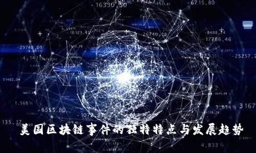  美国区块链事件的独特特点与发展趋势