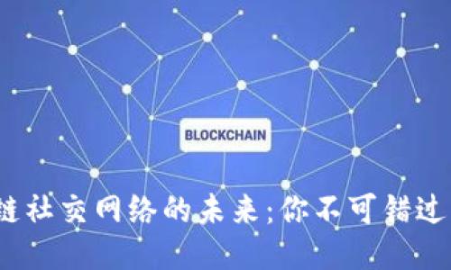探索区块链社交网络的未来：你不可错过的6大平台
