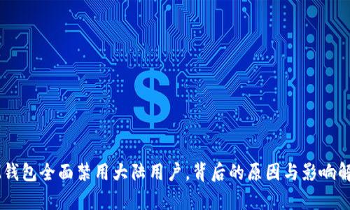 IM钱包全面禁用大陆用户，背后的原因与影响解析