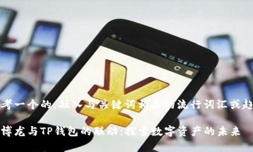 思考一个的，融入与关键词相关的流行词汇或趋势

赛博龙与TP钱包的联动：探索数字资产的未来