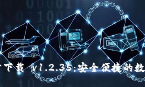 最新TP钱包官方下载 v1.2.35：安全便捷的数字资产管理助手