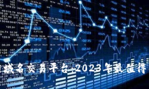 探索区块链域名交易平台：2023年最值得关注的选择