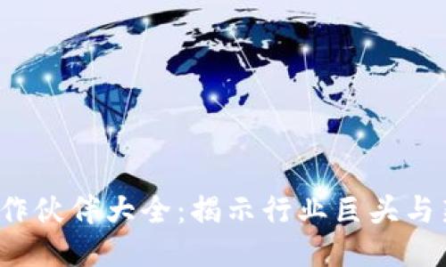2023年度区块链合作伙伴大全：揭示行业巨头与新兴企业的联手魅力
