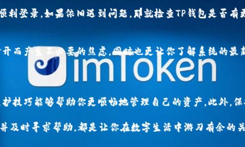 无法打开TP钱包账号？教你几招轻松解决！

TP钱包, 账号打不开, 钱包修复, 加密货币, 用户指南/guanjianci

引言：为何你的TP钱包账号打不开？

在这个数字时代，加密货币正在逐渐进入大众的视野，而TP钱包作为一种流行的数字资产管理工具，受到越来越多人的青睐。然而，随着使用频率的增加，用户们开始遇到一些常见问题，其中最令人困扰的莫过于“账号打不开”。如果你也在为此烦恼，不用担心，本文将为你深入分析这个问题，并提供解决方案，帮助你快速找回对TP钱包的访问权限。

账号打不开的常见原因

不同用户在使用TP钱包时，可能会由于多种原因导致账号无法打开。以下是几种常见的情况，了解这些原因可以帮助你更快地定位问题，并找到解决方案。

h41. 忘记密码/h4
这是用户最常遇到的问题之一。虽然我们在设定密码时总是希望能够记住，但生活中的琐事和忙碌往往让我们忘记了原本的设定。不过，不要惊慌! TP钱包通常会提供找回密码的选项，只需要按照步骤操作，使用你的邮箱或手机号码进行验证，就能够顺利重设密码。

h42. 账号被锁定/h4
TP钱包为了保护用户隐私和资产安全，设定了一定的安全机制。如果你在短时间内多次输入错误密码，系统可能会自动锁定账户。在这种情况下，你可以尝试耐心等待一段时间，或者联系TP钱包的客服寻求解锁的帮助。

h43. 软件故障或网络问题/h4
有时候，账号无法登录并不是因为用户自己的问题，而是因为服务器故障或网络不稳定。这种时候，你可以检查一下你的网络连接是否正常，或者稍后再尝试登录。如果问题依旧可以尝试更新APP到最新版本，避免因为版本不兼容而导致的问题。

h44. 更新和维护/h4
TP钱包为了提供更好的服务和功能，不定期进行系统更新和维护。在这段时间内，用户可能会遇到无法登录的情况。如果你在此期间尝试打开账号，可以查看官方公告，确定系统是否正在维护。

如何解决TP钱包账号打不开的问题

既然我们了解了导致TP钱包账号打不开的常见原因，接下来我们就要探讨具体的解决方法。无论是密码问题、账户锁定还是网络故障，这里都为你提供一些行之有效的解决方案。

h41. 重置密码的步骤/h4
如果你确认是忘记了密码，首先，打开TP钱包的登录页面，选择“忘记密码？”链接。接着，根据系统提示输入你注册时使用的邮箱或手机号码。你会收到一条包含重置链接的邮件或短信，按照提示完成重置。在设置新密码时，建议你选择一个既容易记住又不容易被猜到的密码，保证账户安全。

h42. 找回被锁定的账户/h4
若你的账号因为多次输入错误密码而被锁定，你可能需要联系TP钱包客服。在联系时，准备好你的注册信息（如邮箱、手机号码等），客服会根据你的信息进行身份验证。一旦验证通过，他们会帮你解锁账号并提供进一步的指导。

h43. 检查网络和更新/h4
如果你怀疑是网络问题所导致的，那么首先，要确保手机连接稳定的Wi-Fi或数据网络。你可以尝试在不同的地方用不同的网络连接，查看是否能顺利登录。如果依旧遇到问题，那就检查TP钱包是否有更新版本，下载并安装最新版本通常会解决大部分的bug和适配问题。

h44. 确认系统维护/h4
有时，当你感觉无法登陆时，不妨查看一下TP钱包的官方社交媒体或社区论坛，确认是否有系统维护或故障的公告。这可以避免你因为自己无法打开而产生不必要的焦虑，同时也更让你了解系统的最新动态。

总结和未来展望

总之，TP钱包账号打不开的问题虽然常见，但大多数情况下都是可以通过简单的步骤加以解决。在使用数字资产管理工具时，了解基本的操作和维护技巧能够帮助你更顺畅地管理自己的资产。此外，保持对行业最新趋势和安全措施的关注，如定期修改密码、了解钓鱼攻击的识别方式等，将更能够保障你的投资安全。

如果你经历了账号打不开的问题，希望以上的内容能够对你有所帮助。无论是在加密货币的世界中，还是在其它网络应用中，保持耐心，了解问题，并及时寻求帮助，都是让你在数字生活中游刃有余的关键。而今后，随着TP钱包等工具的技术不断升级，用户体验会日渐完善，我们期待着更加便利、安全的数字货币管理时代的到来。