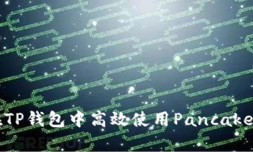全解析：如何在TP钱包中高效使用PancakeSwap进行交易