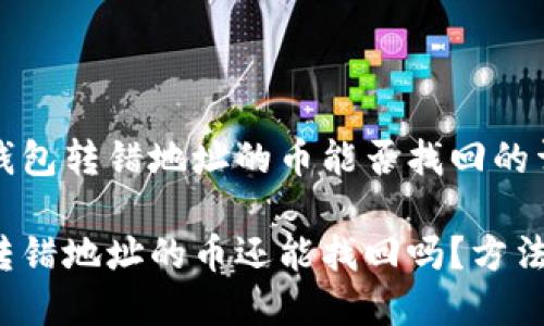 关于TP钱包转错地址的币能否找回的详细解析

TP钱包转错地址的币还能找回吗？方法揭秘！